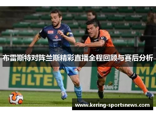 布雷斯特对阵兰斯精彩直播全程回顾与赛后分析
